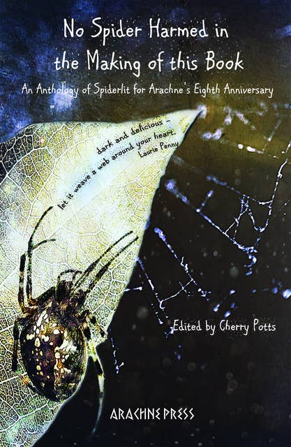 No Spider Harmed in the Making of this Book: An Anthology of Spiderlit for Arachne's Eighth Anniversary