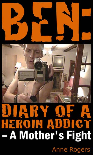 Ben Diary of A Heroin Addict: A Mothers Fight