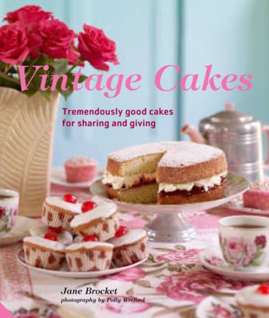 Vintage Cakes: Tremendously Good Cakes for Sharing and Giving