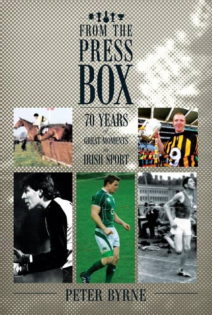 From The Press Box: Seventy Years of Great Moments in Irish Sport