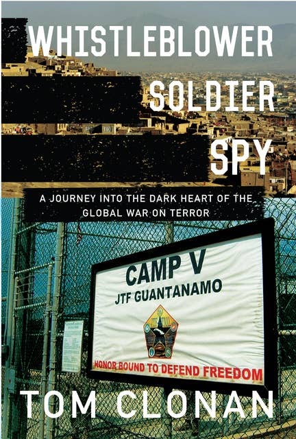 Whistleblower, Soldier, Spy: A Journey into the Dark Heart of the Global War on Terror