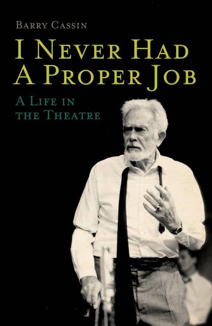 I Never Had a Proper Job: A Life in the Theatre