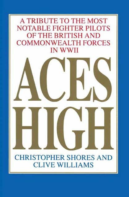 Aces High, Volume 1: A Tribute to the Most Notable Fighter Pilots of the British and Commonwealth Forces of WWII