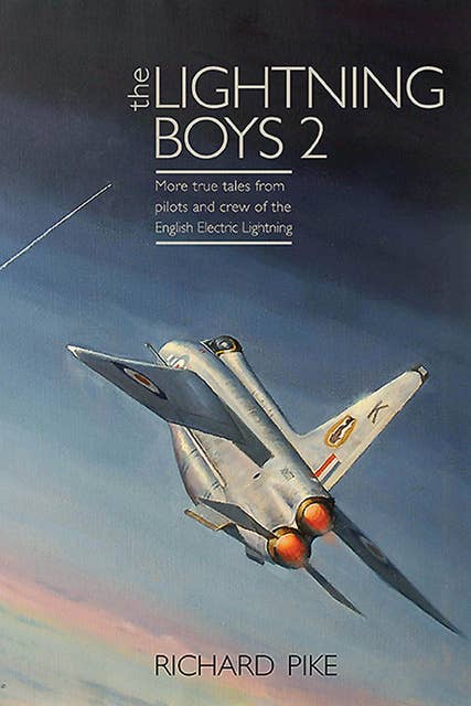 The Lightning Boys 2: More True Tales from Pilots and Crew of the English Electric Lightning