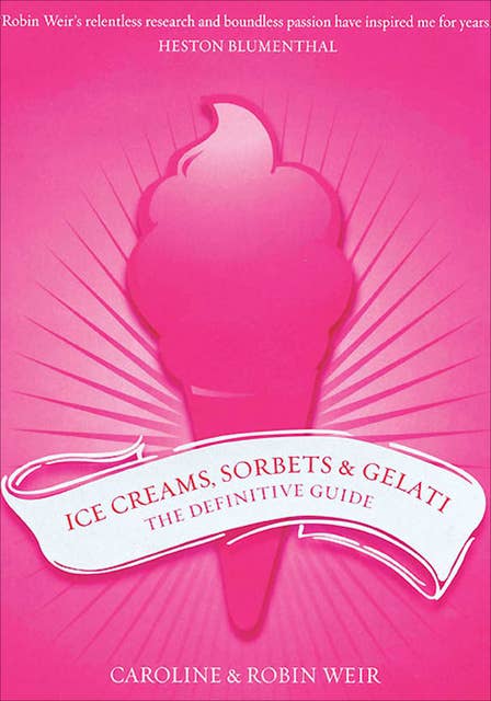 Ice Creams, Sorbets & Gelati: The Definitive Guide