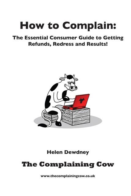 How to Complain: The Essential Consumer Guide to Getting Refunds, Redress and Results!