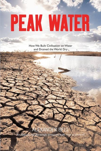 Peak Water: How We Built Civilisation on Water and Drained the World Dry