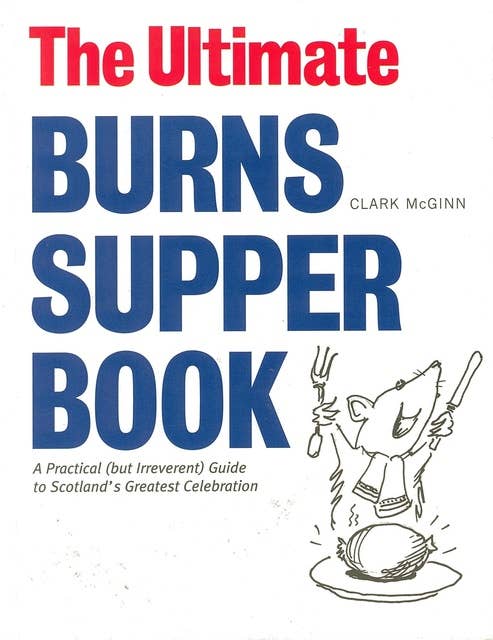 The Ultimate Burns Supper Book: A Practical (But Irreverant) Guide to Scotland's Greatest Celebration