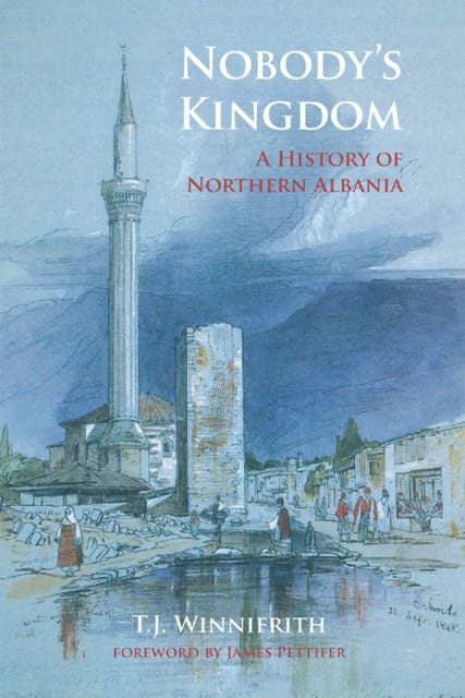 Nobody's Kingdom: A History of Northern Albania