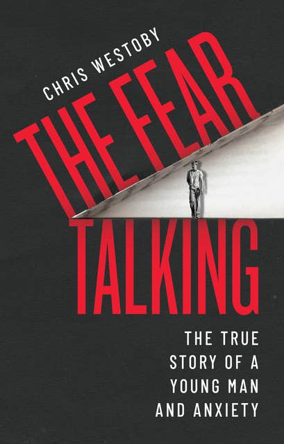 The Fear Talking: The True Story of a Young Man and Anxiety