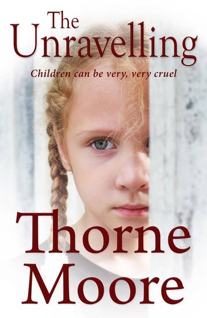 The Unravelling: Children can be very very cruel (A gripping domestic noir thriller)