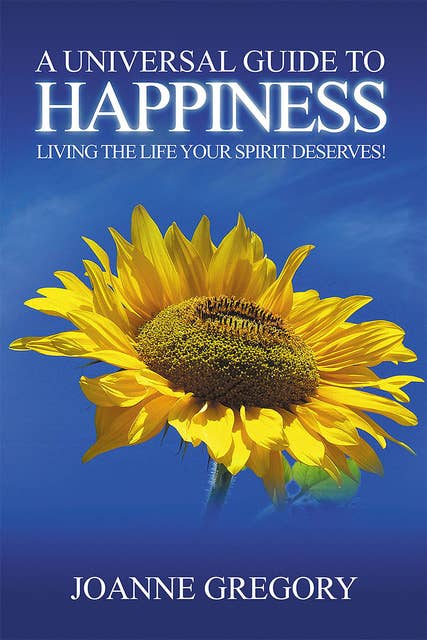 A Universal Guide to Happiness - Living the life your spirit deserves!