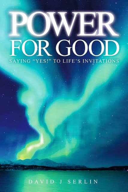 Power for Good - Saying “Yes!” to Life’s Invitations…