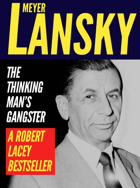 Meyer Lansky: The Thinking Man’s Gangster