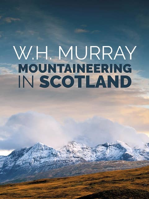 Mountaineering in Scotland: The first of W.H. Murray's great classics of mountain literature