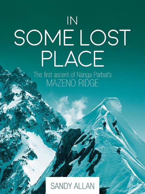 In Some Lost Place: The first ascent of Nanga Parbats Mazeno Ridge