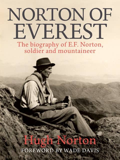 Norton of Everest: The biography of E.F. Norton, soldier and mountaineer