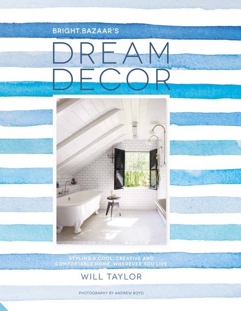 Dream Decor: Styling a Cool, Creative and Comfortable Home, Wherever You Live