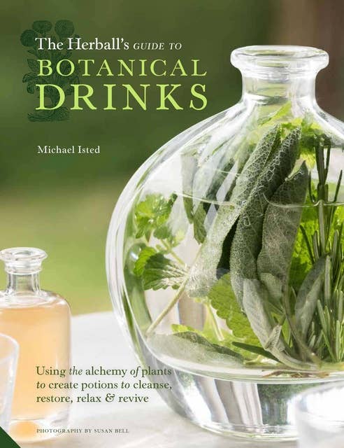 The Herball's Guide to Botanical Drinks: Using the alchemy of plants to create potions to cleanse, restore, relax and revive