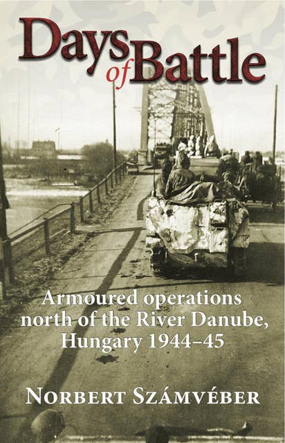 Days of Battle: Armoured Operations North of the River Danube, Hungary 1944–45