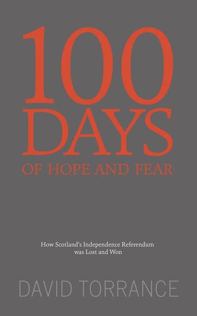 100 Days of Hope and Fear: How Scotland's Referendum was Lost and Won