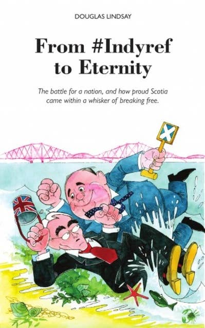 From #Indyref to Eternity: The battle for a nation, and how proud Scotia came within a whisker of breaking free.