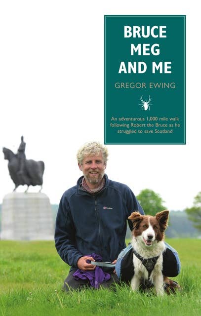 Bruce, Meg and Me: An adventurous 1,000 mile walk following Robert the Bruce as he struggled to save Scotland