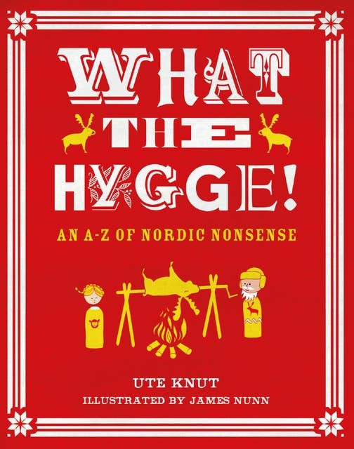 What the Hygge!: An A-Z of Nordic Nonsense