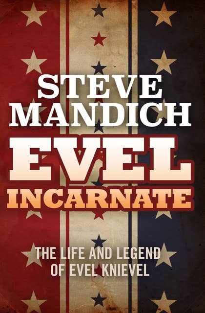 Evel Incarnate: The Life and Legend of Evel Knievel