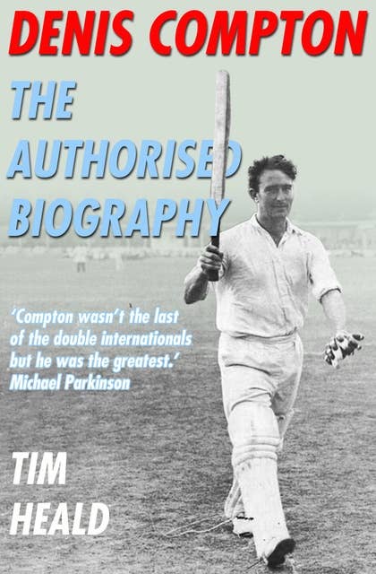 Denis Compton: The Authorized Biography