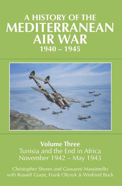 A History of the Mediterranean Air War, 1940–1945: Volume Three: Tunisia and the End in Africa, November 1942–1943