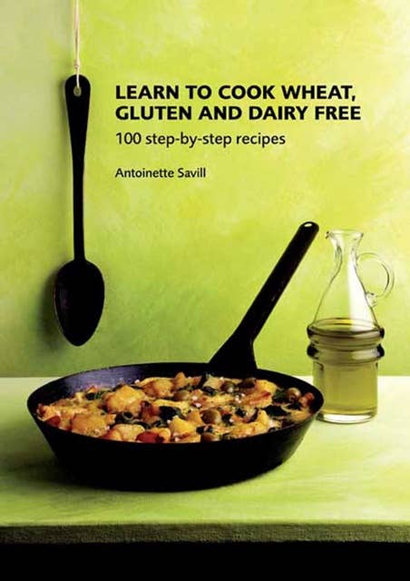 Learn to Cook Wheat, Gluten and Dairy Free: 100 Step-by-Step Recipies