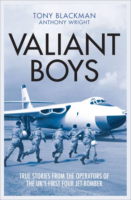 Valiant Boys: True Stories from the Operators of the UK's First Four Jet-Bomber