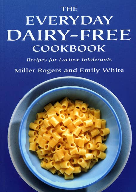 The Everyday Dairy-Free Cookbook: Recipes for Lactose Intolerants