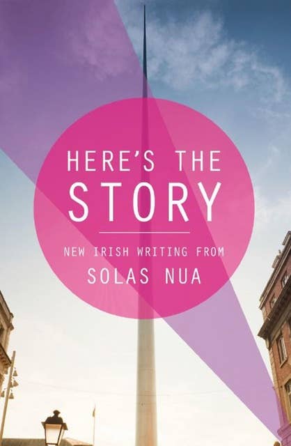 Here's the Story: New Irish Writing from Solas Nua