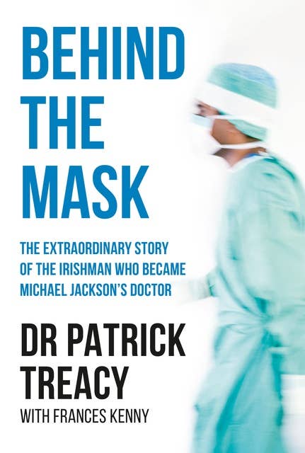 Behind the Mask: The Extraordinary Story of the Irishman Who Became Michael Jackson's Doctor