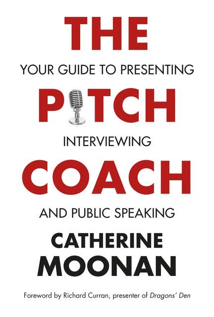 The Pitch Coach: Your Guide to Presenting, Interviewing and Public Speaking