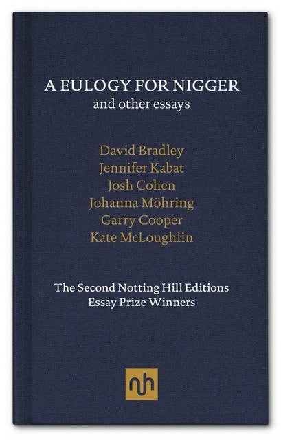 A Eulogy for Nigger and Other Essays: The Second Notting Hill Editions Essay Prize Winners