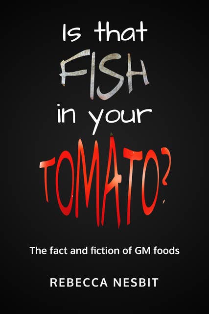 Is that Fish in your Tomato?: The Fact and Fiction of GM Foods.