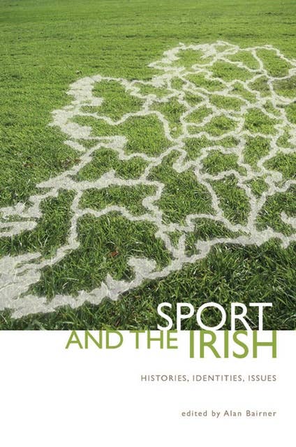 Sport and the Irish: Histories, Identities, Issues