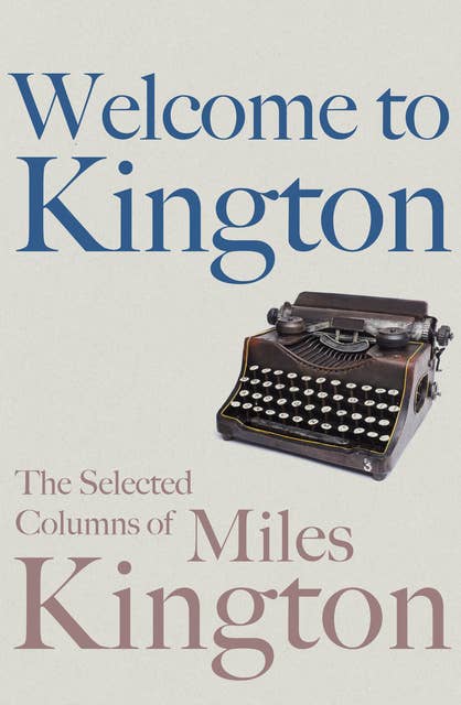 Welcome to Kington: The Selected Columns of Miles Kington