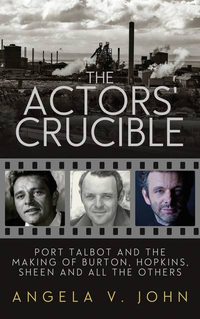 The Actor's Crucible: Port Talbot and the Making of Burton, Hopkins, Sheen and All the Others
