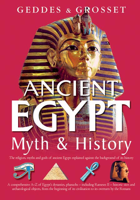 Ancient Egypt Myth and History: The religion, myths, and gods of ancient Egypt explained against the background of its history