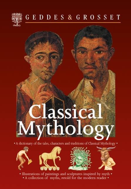 Classical Mythology: A dictionary of the tales, characters and traditions of Classical Mythology