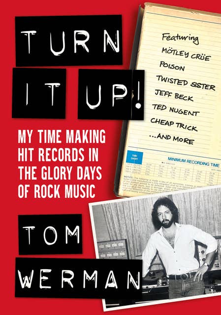 Turn It Up!: My Time Making Hit Records In The Glory Days Of Rock Music (Featuring Mötley Crüe, Poison, Twisted Sister, Jeff Beck, Ted Nugent, Cheap Trick, And More)
