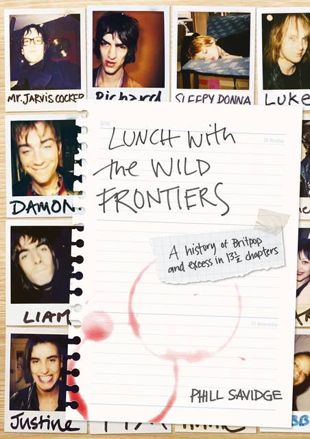 Lunch With The Wild Frontiers: A History Of Britpop And Excess In 13 1/2 Chapters