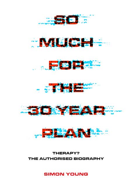 So Much for the 30 Year Plan: Therapy? The Authorised Biography