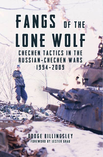 Fangs of the Lone Wolf: Chechen Tactics in the Russian-Chechen War 1994–2009