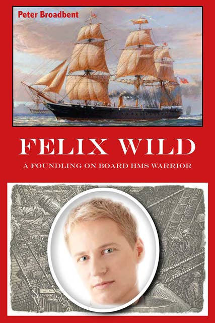 Felix Wild - A Foundling on Board HMS Warrior
