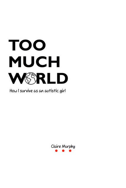Too Much World - How I survive as an autistic girl